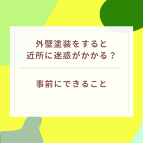 外壁塗装をすると近所に迷惑がかかる？事前にできること｜岐阜県可児市・美濃加茂市